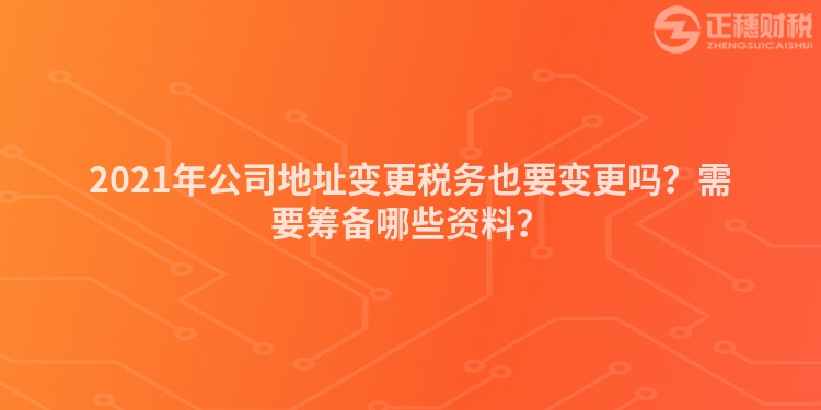 2023年公司地址变更税务也要变更吗？需要筹备哪些资料？