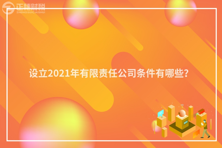 设立2023年有限责任公司条件有哪些？